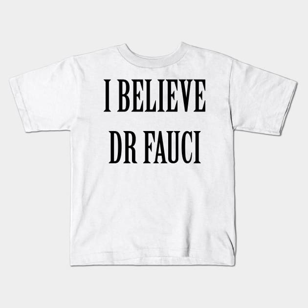 I Believe Dr Fauci Kids T-Shirt by artpirate